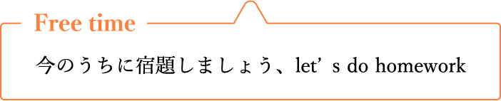 Free time 今のうちに宿題しましょう、let’s do homework